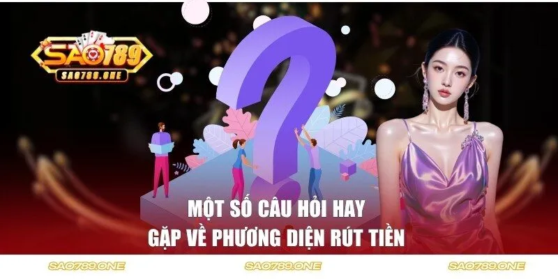 Một số câu hỏi hay gặp về phương diện rút tiền 