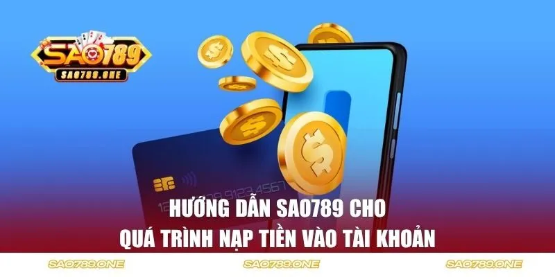 Hướng dẫn Sao789 cho quá trình nạp tiền vào tài khoản