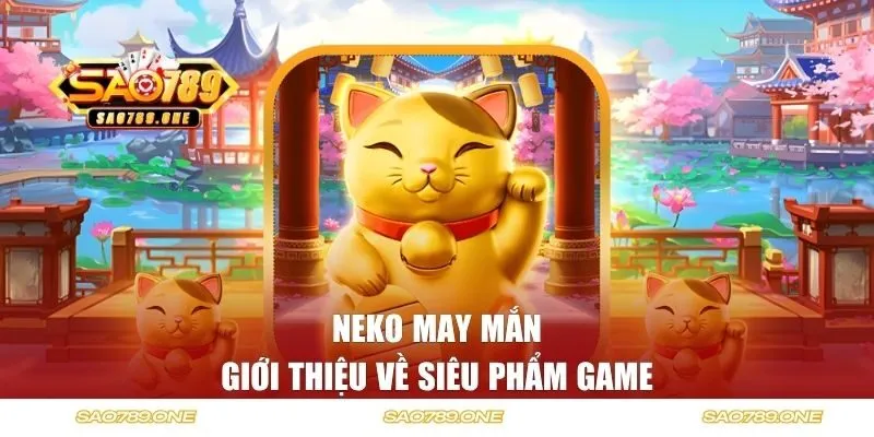 Giới thiệu về nổ hũ Neko May Mắn tại SAO789