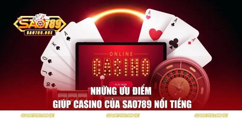 Những ưu điểm giúp Casino của Sao789 nổi tiếng