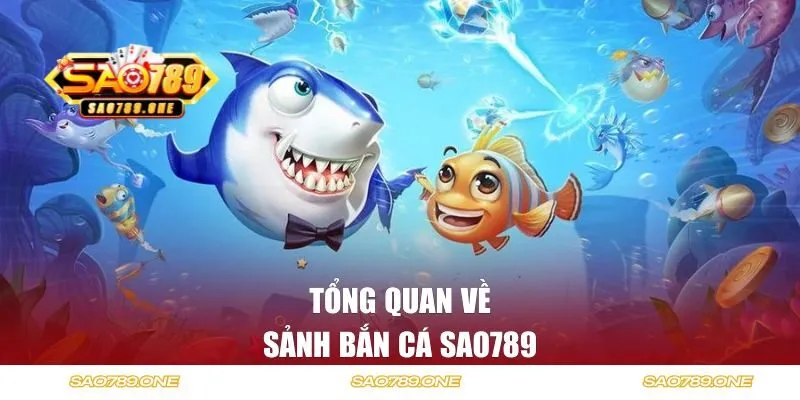 Tổng quan về sảnh bắn cá SAO789
