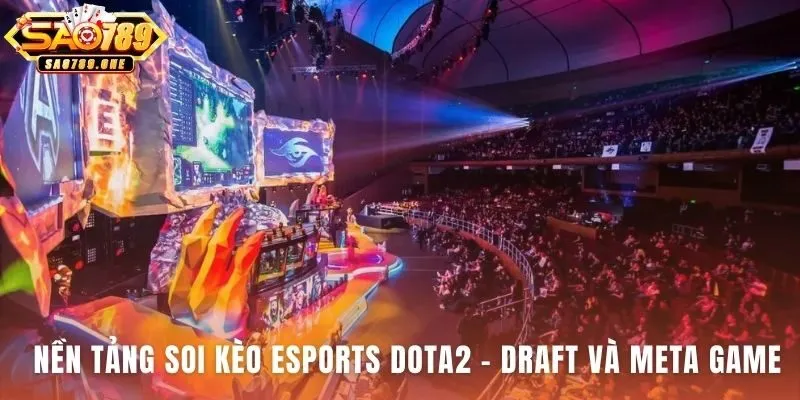 Am hiểu Draft và Meta game là nền tảng soi kèo esports dota2